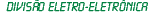 Divis�o Eletro-Eletr�nica - Integra��o e Distribui��o.